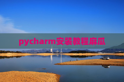 pycharm安装教程麻瓜